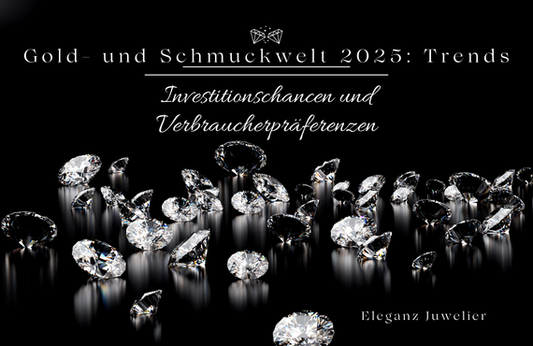 Gold- und Schmuckwelt 2025: Trends, Investitionschancen und Verbraucherpräferenzen